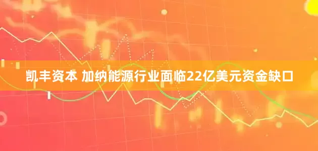 凯丰资本 加纳能源行业面临22亿美元资金缺口