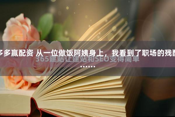 多多赢配资 从一位做饭阿姨身上，我看到了职场的残酷......