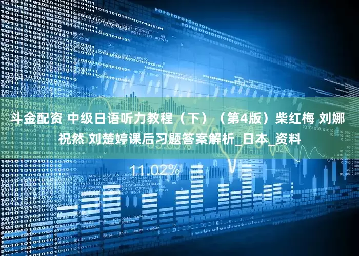 斗金配资 中级日语听力教程（下）（第4版）柴红梅 刘娜 祝然 刘楚婷课后习题答案解析_日本_资料